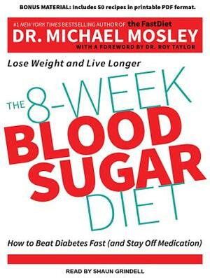 The 8-Week Blood Sugar Diet: How to Beat Diabetes Fast (and Stay Off Medication) by Michael Mosley