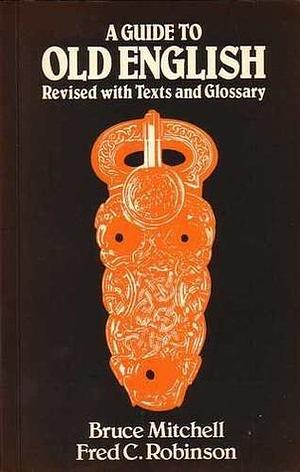 A Guide to Old English: Revised with Texts and Glossary by Bruce Mitchell, Bruce Mitchell, Fred C. Robinson