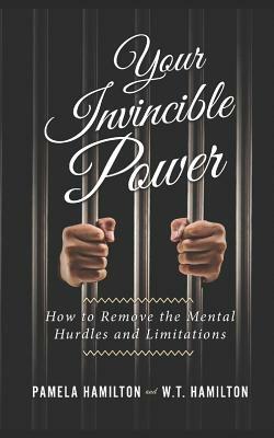 Your Invincible Power: How to Remove the Mental Hurdles and Limitations by W. T. Hamilton, Pamela Hamilton