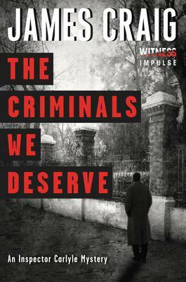 The Criminals We Deserve: An Inspector Carlyle Mystery by James Craig