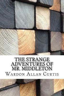 The Strange Adventures of Mr. Middleton by Wardon Allan Curtis