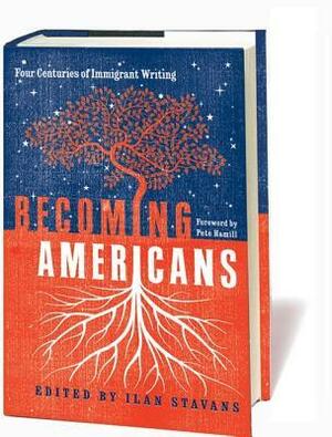 Becoming Americans: Four Centuries of Immigrant Writing: A Library of America Special Publication by Ilan Stavans