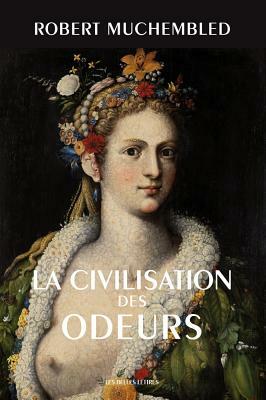 La Civilisation Des Odeurs: (xvie-Debut Xixe Siecle) by Robert Muchembled