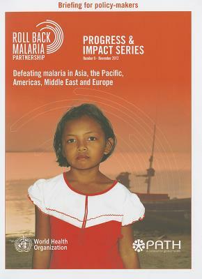 Defeating Malaria in Asia, the Pacific, Americas, Middle East and Europe [With Briefing for Policy-Makers] by World Health Organization