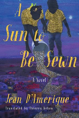 A Sun to Be Sewn: A Novel by Jean D'Amérique