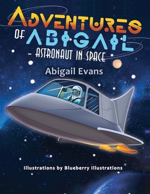 Adventures of Abigail: Astronaut in Space by Abigail Evans