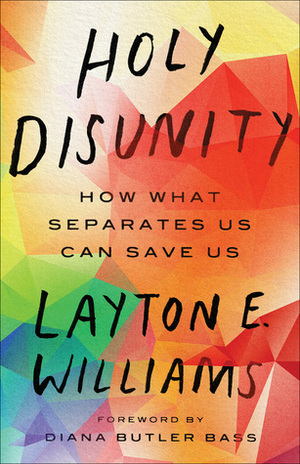 Holy Disunity: How What Separates Us Can Save Us by Layton Williams