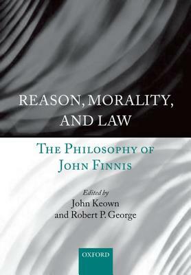 Reason, Morality, and Law: The Philosophy of John Finnis by 