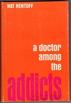 A Doctor Among the Addicts by Nat Hentoff
