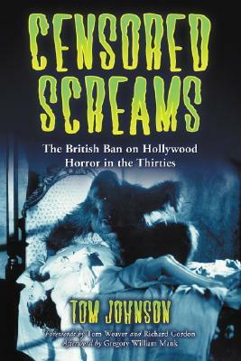 Censored Screams: The British Ban on Hollywood Horror in the Thirties by Tom Johnson