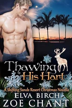 Thawing his Hart: a Christmas Novella by Zoe Chant, Elva Birch