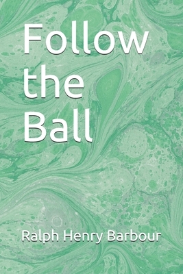 Follow the Ball by Ralph Henry Barbour