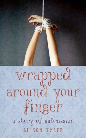 Wrapped Around Your Finger: A Story of Submission by Alison Tyler