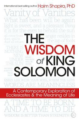 The Wisdom of King Solomon: A Contemporary Exploration of Ecclesiastes and the Meaning of Life by Haim Shapira