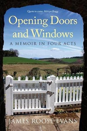 Opening Doors and Windows: A Memoir in Four Acts by James Roose-Evans