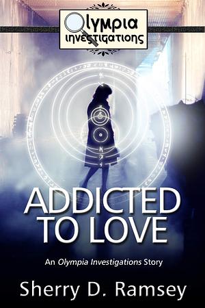 Addicted to Love: An Olympia Investigations Story by Sherry D. Ramsey