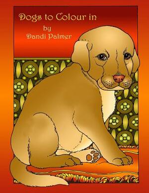 Dogs to Colour In by Dandi Palmer