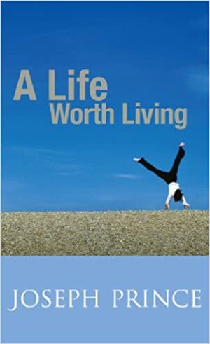 A Life Worth Living by Joseph Prince