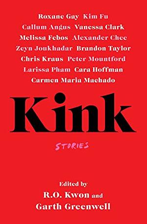 Kink by Garth Greenwell, R.O. Kwon