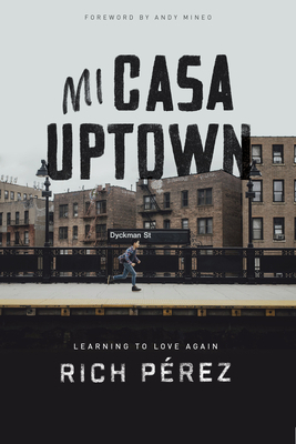 Mi Casa Uptown: Learning to Love Again by Rich Perez