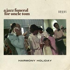 A Jazz Funeral for Uncle Tom by Harmony Holiday