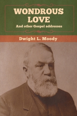 Wondrous Love, and other Gospel addresses by Dwight L. Moody