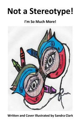 Not A Stereotype! I Am so Much More! by Sandra Clark