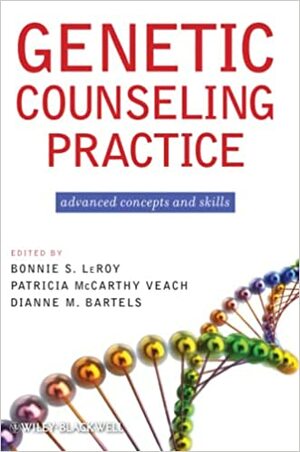Genetic Counseling Practice: Advanced Concepts and Skills by Dianne M. Bartels, Patricia M. Veach, Bonnie S. LeRoy