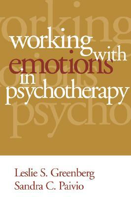 Working with Emotions in Psychotherapy by Leslie S. Greenberg, Sandra C. Paivio