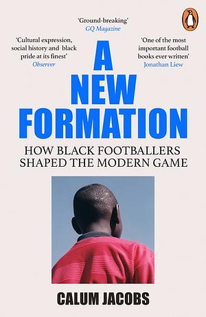 A New Formation: How Black Footballers Shaped the Modern Game by Calum Jacobs