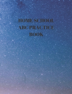 Home School ABC Practice Book: Beginner's English Handwriting Book 110 Pages of 8.5 Inch X 11 Inch Wide and Intermediate Lines with Pages for Each Le by Larry Sparks