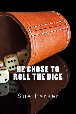 He Chose to Roll the Dice by Sue Parker