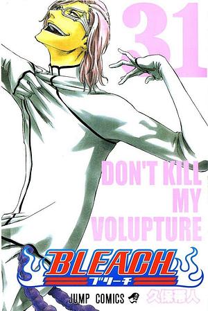 Bleach 31: Don't Kill My Volupture by Tite Kubo