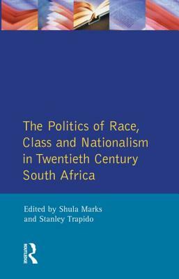 The Politics of Race, Class and Nationalism in Twentieth Century South Africa by Stanley Trapido, S. Marks, S. Mark