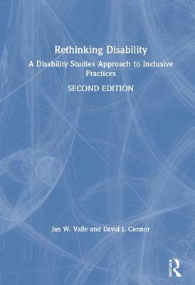 Rethinking Disability: A Disability Studies Approach to Inclusive Practices by Jan W. Valle, David J. Connor