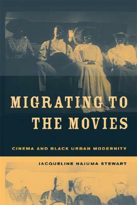 Migrating to the Movies: Cinema and Black Urban Modernity by Jacqueline Stewart