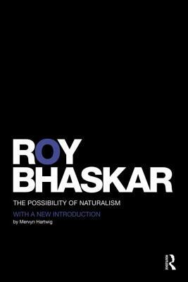 The Possibility of Naturalism: A philosophical critique of the contemporary human sciences by Roy Bhaskar