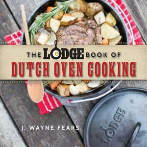 The Lodge Book of Dutch Oven Cooking by J. Wayne Fears