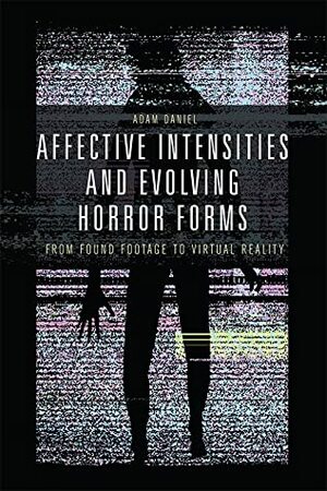 Affective Intensities and Evolving Horror Forms: From Found Footage to Virtual Reality by Adam Daniel