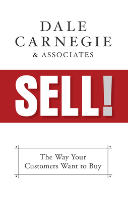Sell!: The Way Your Customers Want to Buy by Dale Carnegie &. Associates