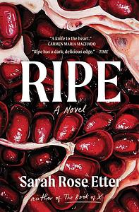 Ripe: A Novel by Sarah Rose Etter