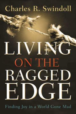 Living on the Ragged Edge: Finding Joy in a World Gone Mad by Charles R. Swindoll