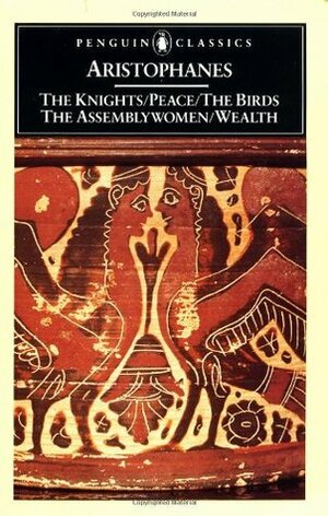 The Knights / Peace / The Birds / The Assembly Women / Wealth by Alan H. Sommerstein, David Brett, Aristophanes, David B. Barrett
