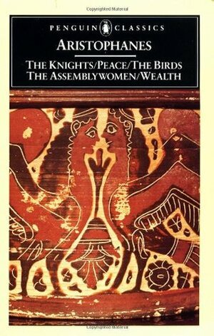 The Knights / Peace / The Birds / The Assembly Women / Wealth by Alan Sommerstein, Aristophanes, David Brett, David B. Barrett