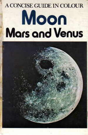 Moon, Mars and Venus: A Concise Guide in Colour by Daniela Coxon, Antonín Rükl, R.E.W. Maddison