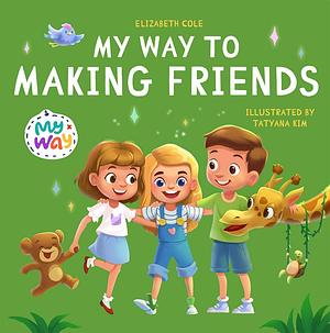 My Way to Making Friends by Tatyana Kim, Elizabeth Cole