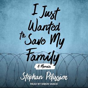 I Just Wanted to Save My Family by Stéphan Pélissier