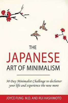 The Japanese Art of Minimalism: 30-Day Minimalist Challenge to declutter your life and experience the new more by Rui Hashimoto, Joyce Fung