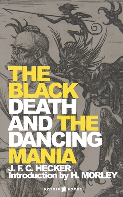 The Black Death and the Dancing Mania by J. F. C. Hecker