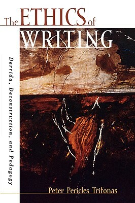 The Ethics of Writing: Derrida, Deconstruction, and Pedagogy by Peter Pericles Trifonas